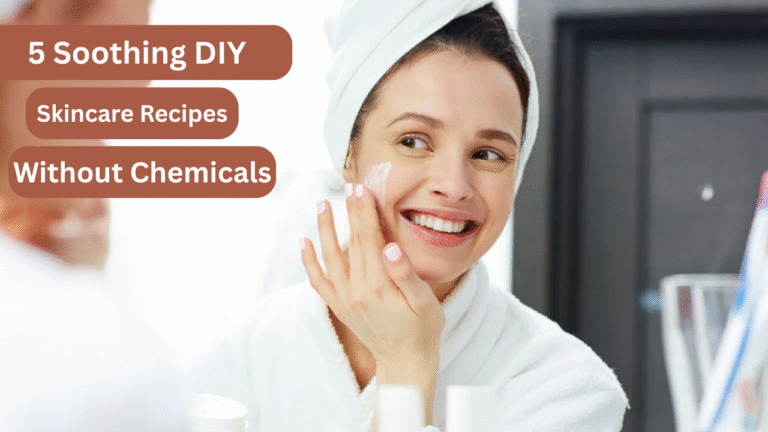 5 Soothing DIY Skincare Recipes Without Chemicals